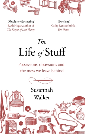 The Life of Stuff: A memoir about the mess we leave behind by Susannah Walker