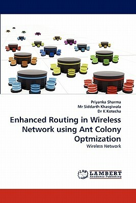 Enhanced Routing in Wireless Network Using Ant Colony Optmization by MR Siddarth Khasgiwala, Priyanka Sharma, Dr K. Kotecha