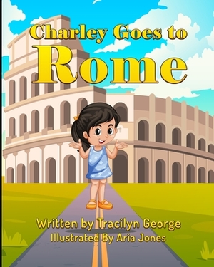 Charley Goes To Rome by Tracilyn George