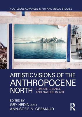 Artistic Visions of the Anthropocene North: Climate Change and Nature in Art by 