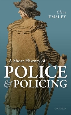 A Short History of Police and Policing by Clive Emsley
