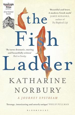 The Fish Ladder: A Journey Upstream by Katharine Norbury