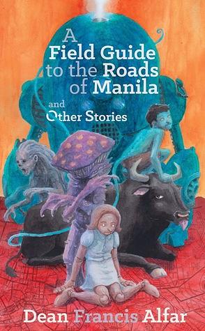 A Field Guide to the Roads of Manila and Other Stories by Dean Francis Alfar