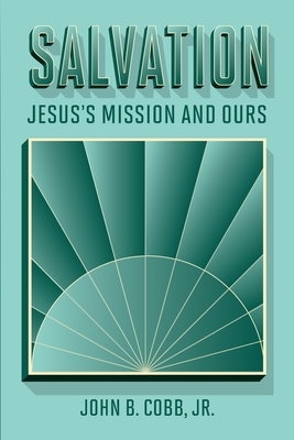 Salvation: Jesus's Mission and Ours by John B. Cobb