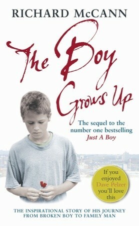 The Boy Grows Up: The inspirational story of his journey from broken boy to family man by Richard McCann