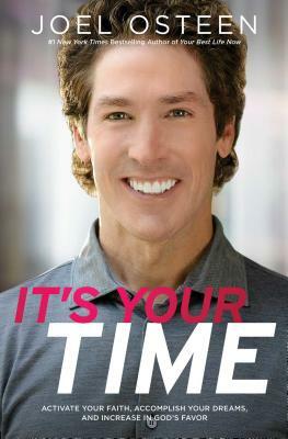 It's Your Time: Finding Favour, Restoration and Abundance in Your Everyday Life. Joel Osteen by Joel Osteen