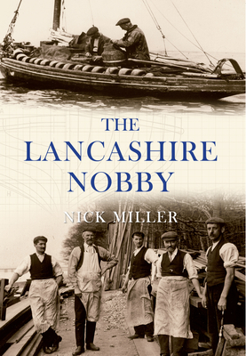 The Lancashire Nobby: Shrimpers, Shankers, Prawners and Trawl Boats by Nick Miller