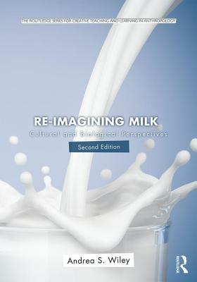 Re-imagining Milk: Cultural and Biological Perspectives by Andrea S. Wiley