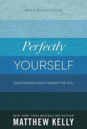 Perfectly Yourself: New and Revised Edition by Matthew Kelly