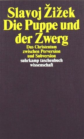 Die Puppe und der Zwerg : das Christentum zwischen Perversion und Subversion by Slavoj Žižek