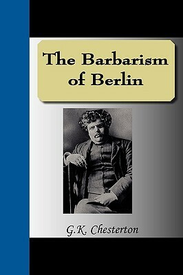 The Barbarism of Berlin by G.K. Chesterton