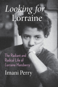 Looking for Lorraine: A Life of Lorraine Hansberry by Imani Perry