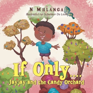 If Only....: Jayjay and the Candy Orchard by N. Mhlanga