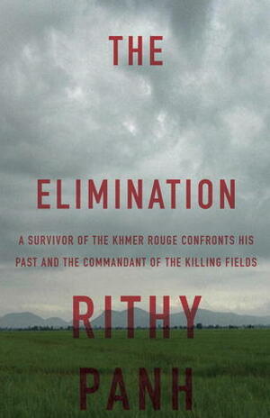 The Elimination: A survivor confronts the chief of the Khmer Rouge Death Camps by John T. Cullen, Christophe Bataille, Rithy Panh