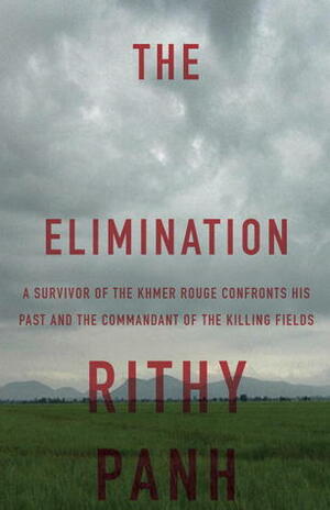 The Elimination: A survivor confronts the chief of the Khmer Rouge Death Camps by Christophe Bataille, Rithy Panh, John T. Cullen