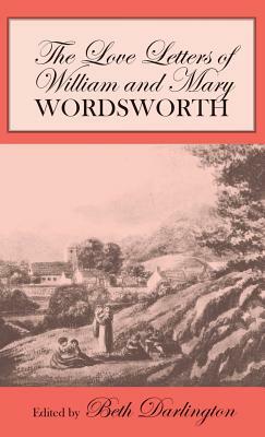 The Love Letters of William and Mary Wordsworth by William Wordsworth, Mary Wordsworth