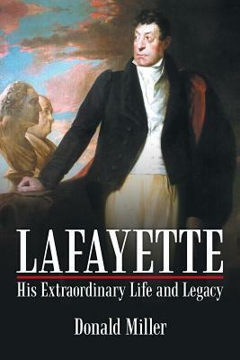 Lafayette: His Extraordinary Life and Legacy by Donald Miller