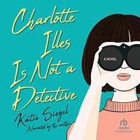 Charlotte Illes Is Not a Detective by Katie Siegel