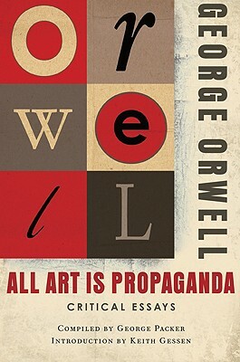 All Art Is Propaganda: Critical Essays by George Orwell, Keith Gessen