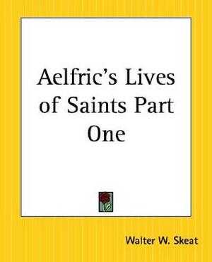 Aelfric's Lives of Saints Part One by Ælfric of Eynsham, Walter W. Skeat