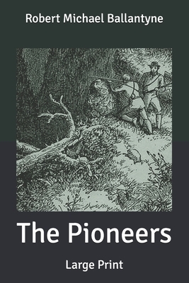 The Pioneers: Large Print by Robert Michael Ballantyne