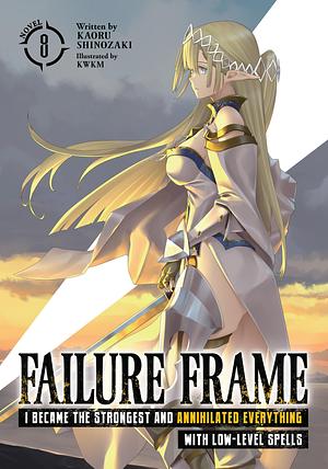 Failure Frame: I Became the Strongest and Annihilated Everything With Low-Level Spells, Volume 8 by KWKM, Kaoru Shinozaki