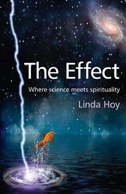 The Effect: Where Science Meets Spirituality by Linda Hoy