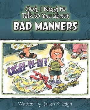 God, I Need to Talk to You about Bad Manners by Susan K. Leigh