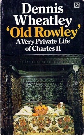Old Rowley: A Private Life Of Charles II by Dennis Wheatley
