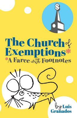 The Church of Exemptions: A Farce with Footnotes by Luis Granados