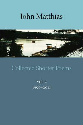 Collected Shorter Poems, Vol. 2 by John Matthias
