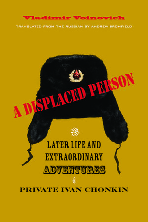 A Displaced Person: The Later Life and Extraordinary Adventures of Private Ivan Chonkin by Vladimir Voinovich, Владимир Войнович, Andrew Bromfield