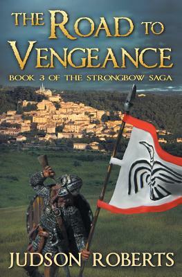 The Road to Vengeance: The Strongbow Saga by Judson Roberts