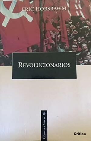 Revolucionarios: ensayos contemporaneos by Eric Hobsbawm