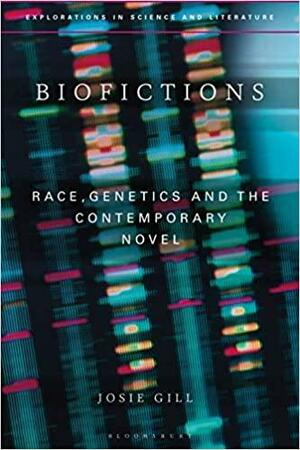 Biofictions: Race, Genetics and the Contemporary Novel by Anton Kirchhofer, John Holmes, Janine Rogers, Josie Gill