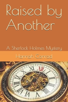 Raised by Another: A Sherlock Holmes Mystery by Hannah Conrad