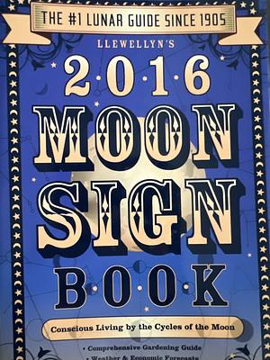 Llewellyn's 2016 Moon Sign Book: Conscious Living by the Cycles of the Moon by Llewellyn Publications
