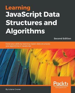 Learning JavaScript Data Structures and Algorithms - Second Edition: Hone your skills by learning classic data structures and algorithms in JavaScript by Loiane Groner