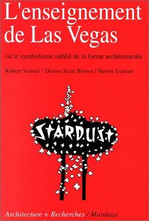 L'enseignement de Las Vegas, ou, Le symbolisme oublié de la forme architecturale by Denise Scott Brown, Robert Venturi, Robert Venturi, Steven Izenour