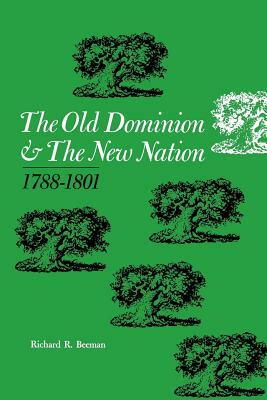 The Old Dominion and the New Nation: 1788--1801 by Richard R. Beeman