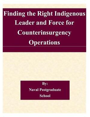 Finding the Right Indigenous Leader and Force for Counterinsurgency Operations by Naval Postgraduate School