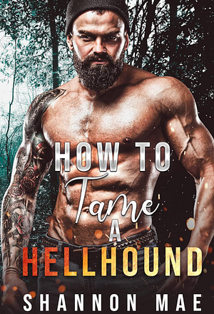 How to Tame a Hellhound (Hellhounds of Paradise Falls) by Shannon Mae