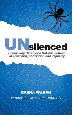 Unsilenced: Unmasking the United Nations Culture of Cover-Ups, Corruption and Impunity by Rasna Warah