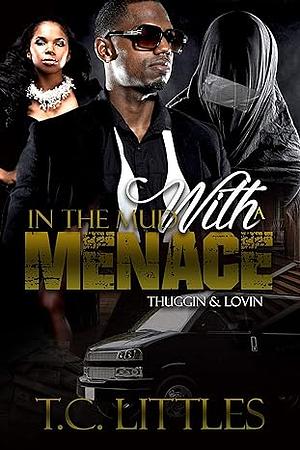 In the Mud with a Menace: Thuggin' & Lovin' by T.C. Littles