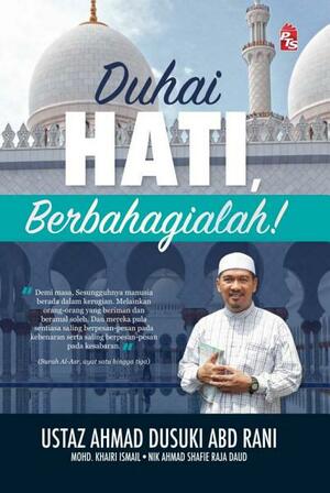 Duhai Hati, Berbahagialah! by Nik Ahmad Shafie Raja Daud, Ahmad Dusuki Abd Rani, Mohd Khairi Ismail