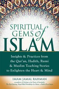 Spiritual Gems of Islam: Insights & Practices from the Qur'an, Hadith, Rumi & Muslim Teaching Stories to Enlighten the Heart & Mind by Jamal Rahman