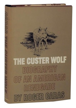 The Custer Wolf: Biography of an American Renegade by Roger A. Caras