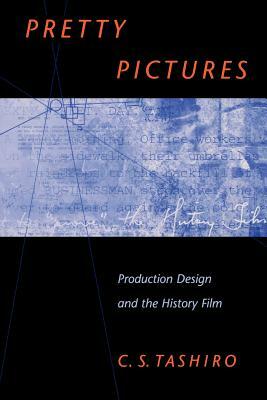 Pretty Pictures: Production Design and the History Film by C. S. Tashiro