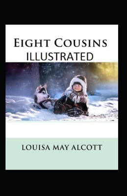 Eight Cousins Illustrated by Louisa May Alcott