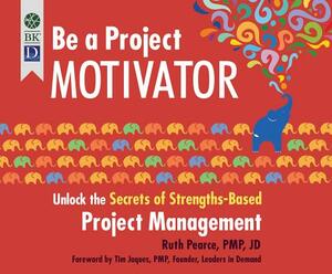 Be a Project Motivator: Unlock the Secrets of Strengths-Based Project Management by Ruth Pearce